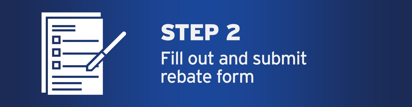 STEP 2 - Fill out and submit rebate form